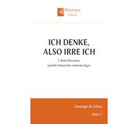 Ich denke, also irre ich: 2. René Descartes und die Geburt des isolierten Egos (Genealogie der Götzen)