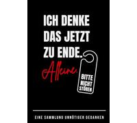 Ich denke das jetzt zu Ende. Alleine: Bitte nicht stören.