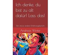 Ich denke, du bist zu alt dafür! Lass das!: Der etwas andere Erfahrungsbericht (Harderstar deutsche Titel)