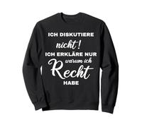 Ich diskutiere nicht Ich erkläre nur warum ich Recht habe Sweatshirt