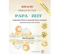 Ich & Du-Malbuch für Zwei: Malbuch PAPA - Abenteuerzeit für Kinder ab 5 Jahren | Gemeinsam malen statt streiten | Gegenüber sitzen und dasselbe Motiv ausmalen | (ICH UND DU)