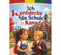 Ich entdecke die Schule in Kanada: Ein lehrreiches Kinderbuch über den Schulalltag, Kultur, Wintertraditionen und Kulinarik in Kanada - Mit Quiz und Ausmalbildern