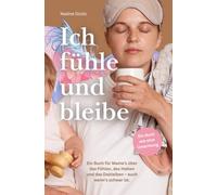 Ich fühle und bleibe: Ein Buch für Mama's über das Fühlen, das Halten und das Dableiben - auch wenn's schwer ist.