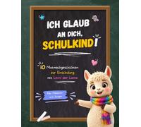 Ich glaub an dich, Schulkind!: 10 Mutmachgeschichten zur Einschulung mit Lenni der Lama | Für Mädchen und Jungen | Mehr Mut, Selbstvertrauen und Freude am ersten Schultag