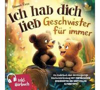 Ich hab dich lieb - Geschwister für immer: Ein Kinderbuch über die einzigartige Geschwisterbindung - mit einfühlsamen Geschichten und wertvollen Elterntipps. Inkl. Hörbuch