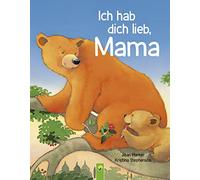 Ich hab dich lieb, Mama | Ab 2 Jahren: Ein Vorlesebuch über die Liebe zwischen Mutter und Kind. Das perfekte Geschenk für alle Mütter und zum Muttertag
