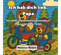 Ich hab dich lieb, Papa: Ein süßes und einfaches Ausmalbuch mit Papa- und Baby-Tieren - Das perfekte Vatertagsgeschenk für Kinder von 2-6 Jahren mit ... und liebevollen Familienmomenten zum Ausmalen