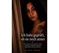 Ich habe geprüft, ob sie noch atmet: Eine wahre Geschichte über Alkohol, Trauma und das Überleben einer Kindheit