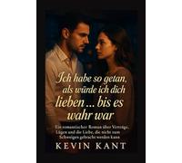 Ich habe so getan, als würde ich dich lieben … bis es wahr war: Ein romantischer Roman über Verträge, Lügen und die Liebe, die nicht zum Schweigen gebracht werden kann.