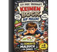 Ich habe überhaupt keinen Bock auf Malen: Das genervte Malbuch für Jungs