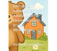 Ich habe zwei Zuhause - Ein Ausmalbuch für kleine Herzen in großer Veränderung