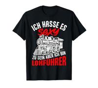 Ich Hasse ES Sexy zu Sein ich bin Lokführer T-Shirt