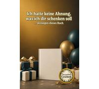 Ich hatte keine Ahnung, was ich dir schenken soll - deswegen dieses Buch!: Originelle Geschenkidee | Lustiges Geburtstagsgeschenk | Wenn du nicht ... sollst | Unnützes Wissen für Männer & Frauen