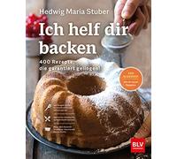 Ich helf dir backen: 400 Rezepte, die garantiert gelingen!