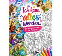 Ich kann alles werden: Zum Ausmalen, Träumen und Mutigsein