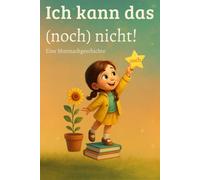 Ich kann das (noch) nicht!: Eine Mutmachgeschichte über Selbstwirksamkeit, Geduld und Wachstumsmindset (Geschichten von Lilly Löwenmut)