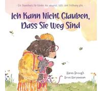 Ich Kann Nicht Glauben, Dass Sie Weg Sind: - Ein Trauerbuch für Kinder, das umarmt. hilft. und Hoffnung gibt.- (I Can't Believe They're Gone)