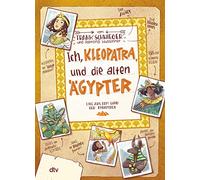 Ich, Kleopatra, und die alten Ägypter: Geschichte witzig und originell erzählt ab 10