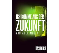 Ich Komme Aus der Zukunft: Das Buch