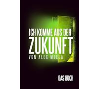 Ich Komme Aus der Zukunft: Das Buch