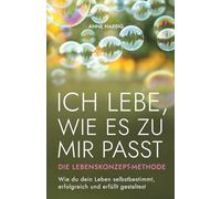 Ich lebe, wie es zu mir passt - Die Lebenskonzept-Methode: Wie du dein Leben selbstbestimmt, erfolgreich und erfüllt gestaltest