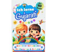 Ich lerne Gujarati, Aktivitätsbuch für Kinder von 4 - 5 - 6 Jahre: Arbeitsbuch: Über 100 Übungen. Gujarati lesen und schreiben lernen