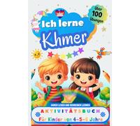 Ich lerne Khmer, Aktivitätsbuch für Kinder von 4 - 5 - 6 Jahre: Arbeitsbuch: Über 100 Übungen. Khmer lesen und schreiben lernen