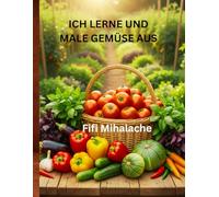 ICH LERNE UND MALE GEMÜSE AUS: für Kinder im Alter von 4 bis 10 Jahren