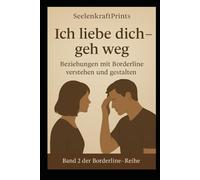 Ich liebe dich - geh weg: Beziehungen mit Borderline verstehen und gestalten (Bordaline- Leben, Wachsen, Heilen)