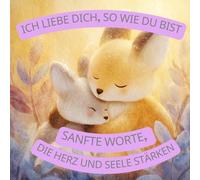 Ich liebe dich, so wie du bist. Sanfte Worte, die Herz und Seele stärken. Affirmationen Buch für Mädchen und Jungen.: 56 positive Affirmationen für ... Alltag. (Achtsame Worte für Kinder - Band 1)