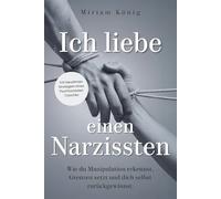 Ich liebe einen Narzissten: Wie du Manipulation erkennst, Grenzen setzt und dich selbst zurückgewinnst. Ein Beziehungsratgeber für toxische Beziehungen mit einem*r narzisstischen Partner*in