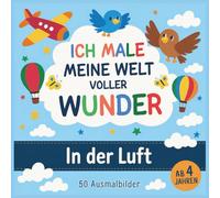 Ich male meine Welt voller Wunder: In der Luft: | Malbuch mit 50 fantasievollen Ausmalbildern für kleine Entdecker ab 4 Jahren - mit Motiven rund um ... Konzentration, Kreativität u. Neugier fördern