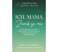 Ich. Mama. Zurück zu mir.: Der Prozessbegleiter für Mütter - Selbstreflexion, Rückverbindung und Selbstfürsorge für ein Leben, das du tiefer liebst