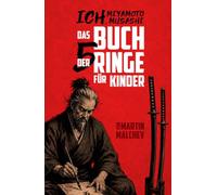 ICH, MIYAMOTO MUSASHI: DAS BUCH DER FÜNF RINGE FÜR KINDER (Die Ich-Reihe)