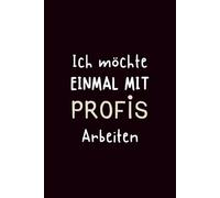 Ich möchte einmal mit Profis arbeiten: Lustiges Notizbuch für Büro, Kollegen und Meetings - Sarkasmus & Humor für den Arbeitsplatz
