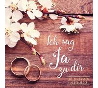 Ich sag Ja zu dir: Die schönsten Liebeslieder