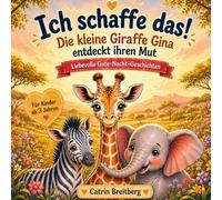 Ich schaffe das!: Die kleine Giraffe Gina entdeckt Mut und Selbstvertrauen. Liebevolle Gute-Nacht-Geschichten ab 3 Jahren
