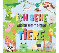 Ich sehe was du nicht siehst - Tiere: Kannst du das Tier erkennen, das mit ... beginnt? | Ein wirklich lustiges Suchspiel für 2-4 jährige Kinder! (Ich sehe was Buch für 2-4 jährige Kinder)