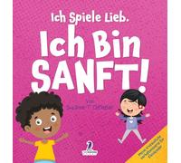 Ich Spiele Lieb. Ich Bin Sanft!: Ein Affirmationsbuch für Kleinkinder über Sanftsein (2-4 Jahre) (Meine Erstaunliche Verhaltensserie Für Kleinkinder)