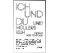 Ich und du und Müllers Kuh: Kleine Charakterkunde für alle, die sich selbst und andere besser verstehen wollen