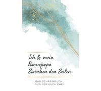 Ich und mein Bonuspapa Zwischen den Zeilen: Ein gemeinsamer Weg in Worten - für euch und eure Familie (Zwischen den Zeilen - Schreibbücher für besondere Verbindungen)