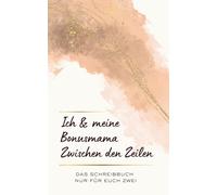 Ich und meine Bonusmama Zwischen den Zeilen: Ein Erinnerungsbuch für eure Geschichte - in kleinen Schritten, in eurem eigenen Tempo (Zwischen den Zeilen - Schreibbücher für besondere Verbindungen)
