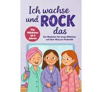 Ich wachse und rock das: Der Begleiter für junge Mädchen auf dem Weg zur Pubertät - für Körperpflege, Wohlfühlen & Selbstvertrauen