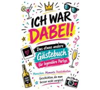 ICH WAR DABEI! - Das etwas andere Gästebuch für legendäre Partys: Menschen. Momente. Peinlichkeiten. Geschichten, die man besser nicht vergisst.