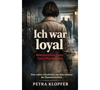 „Ich war loyal“ - Bekenntnisse einer Stasi-Mitarbeiterin: „Eine wahre Geschichte aus dem Inneren der Staatssicherheit“ (Im Schatten der Stasi: Wahre Geschichten aus der DDR)