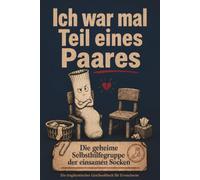 Ich war mal Teil eines Paares: Die geheime Selbsthilfegruppe der einsamen Socken: Ein tragikomisches Geschenkbuch für Erwachsene