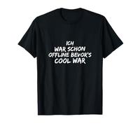 Ich war schon offline, bevor’s cool war T-Shirt