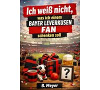 "Ich weiß nicht was ich einem Bayer Leverkusen Fan schenken soll" - Buch: Das perfekte Geschenk für jeden Leverkusen Fan (Vereine)