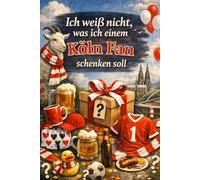 "Ich weiß nicht was ich einem Köln Fan schenken soll" - Buch: Das perfekte Geschenk für jeden Kölner (Vereine)