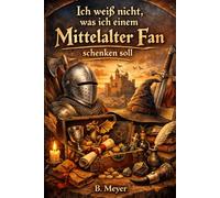"Ich weiß nicht was ich einem Mittelalter Fan schenken soll" - Buch: Das humorvolle und spannende Geschenk für jeden Mittelalter Fan